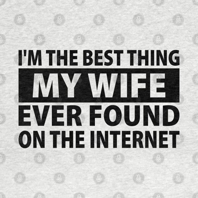 I'm The Best Thing My Wife Ever Found On The Internet by S-Log